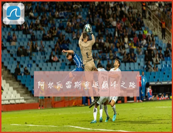 阿尔瓦雷斯重返巅峰之路