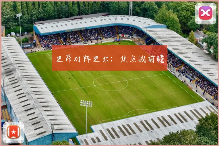 里昂对阵里尔：焦点战前瞻