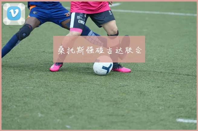 桑托斯强碰吉达联合