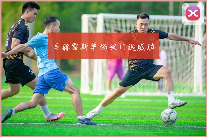 马赫雷斯单场破门造威胁