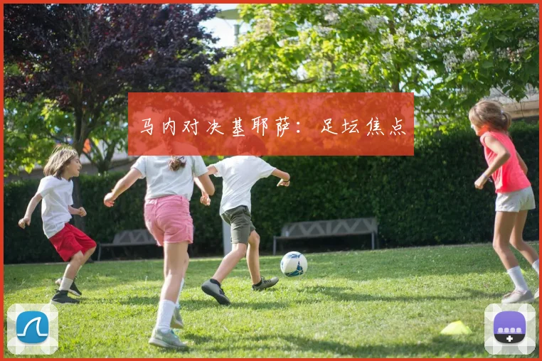 马内对决基耶萨：足坛焦点
