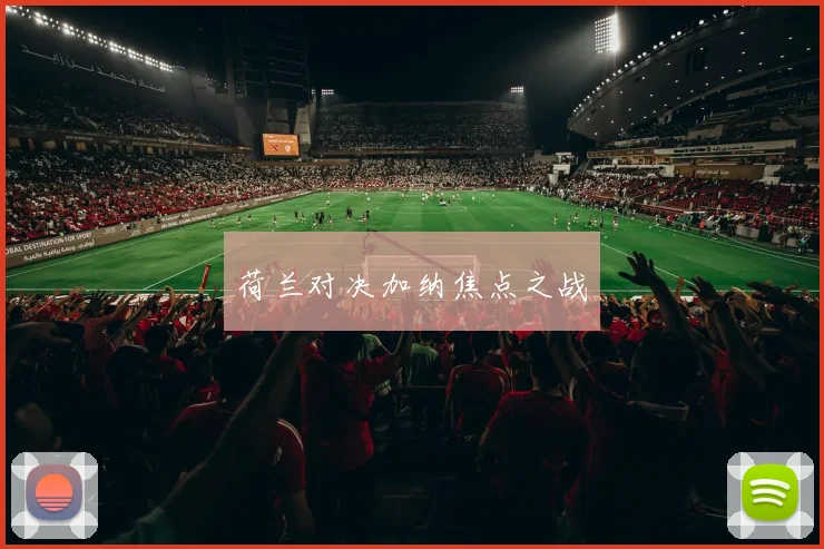 荷兰对决加纳焦点之战