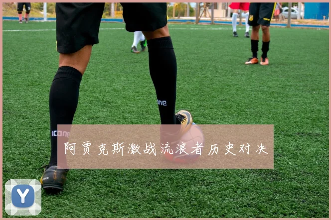 阿贾克斯激战流浪者历史对决