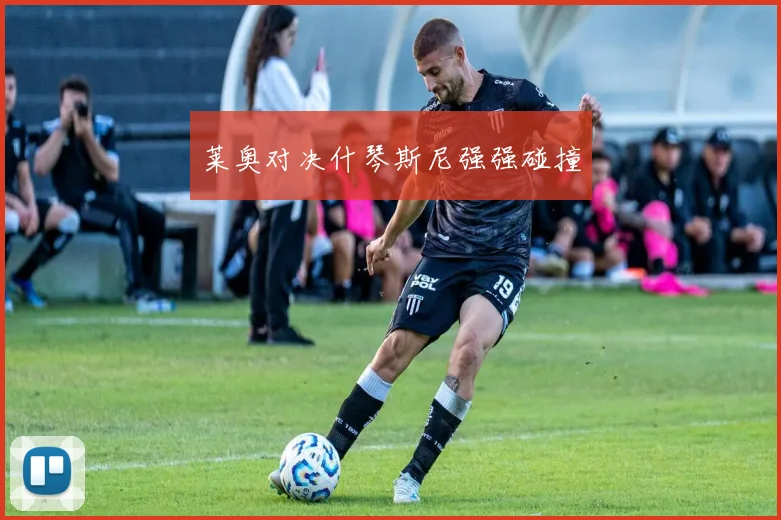 莱奥对决什琴斯尼强强碰撞