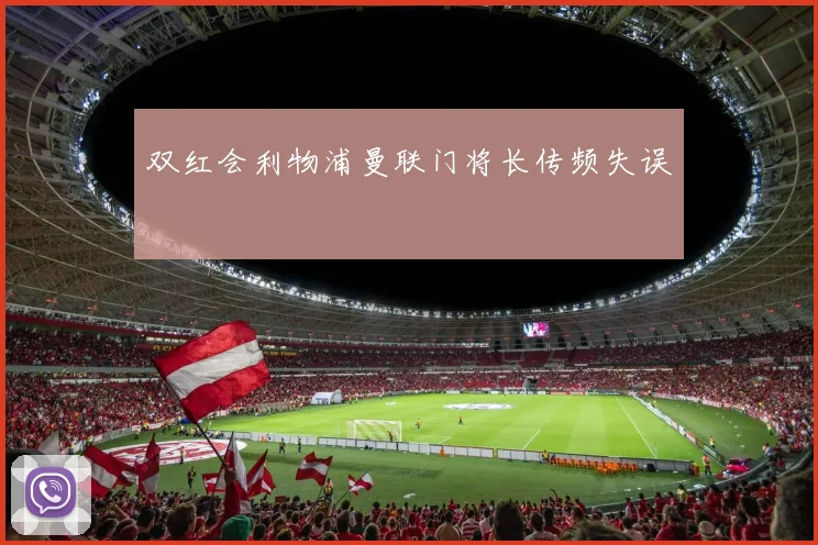双红会利物浦曼联门将长传频失误