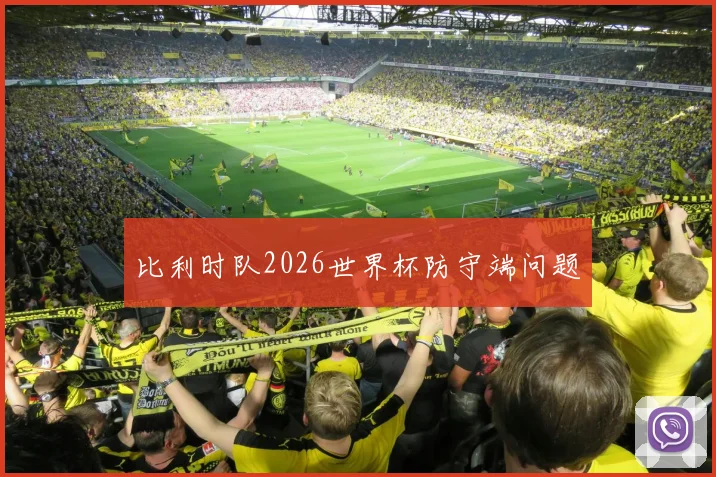 比利时队2026世界杯防守端问题