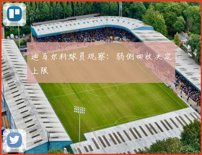 迪马尔科球员观察:弱侧回收决定上限