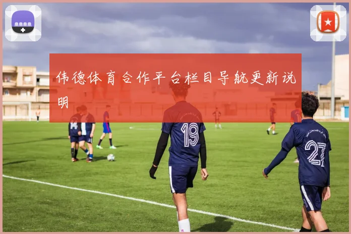 伟德体育合作平台栏目导航更新说明